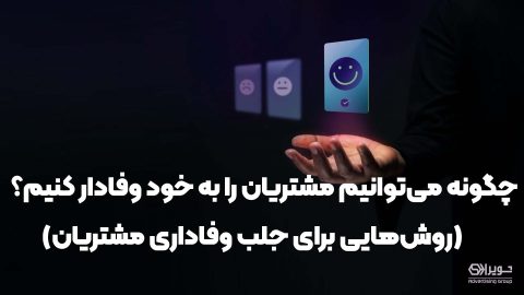 چگونه مشتریان خود را وفادار کنیم؟